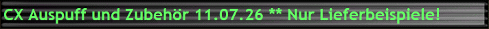 CX Auspuff und Zubeh�r 11.07.26 ** Nur Lieferbeispiele!